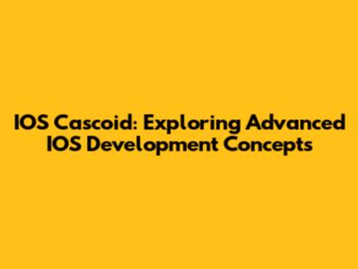 IOS Cascoid: Exploring Advanced IOS Development Concepts