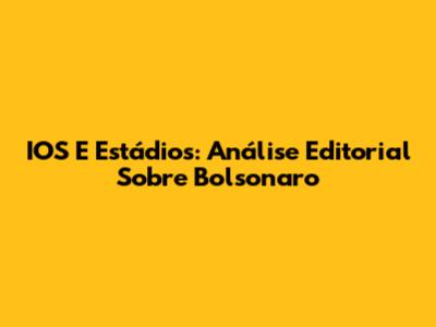 IOS E Estádios: Análise Editorial Sobre Bolsonaro