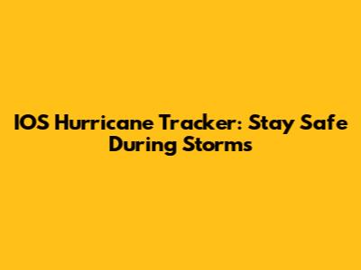 IOS Hurricane Tracker: Stay Safe During Storms
