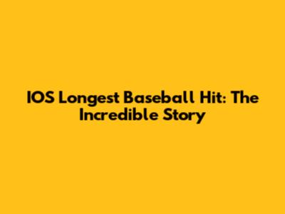 IOS Longest Baseball Hit: The Incredible Story