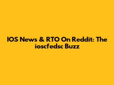 IOS News & RTO On Reddit: The 'ioscfedsc' Buzz