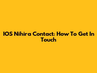 IOS Nihira Contact: How To Get In Touch
