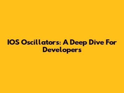 IOS Oscillators: A Deep Dive For Developers