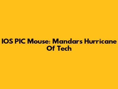 IOS PIC Mouse: Mandar's Hurricane Of Tech