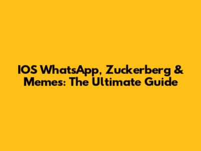 IOS WhatsApp, Zuckerberg & Memes: The Ultimate Guide
