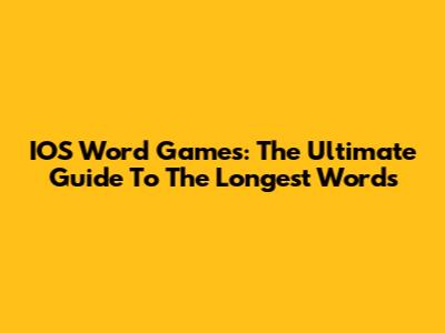 IOS Word Games: The Ultimate Guide To The Longest Words