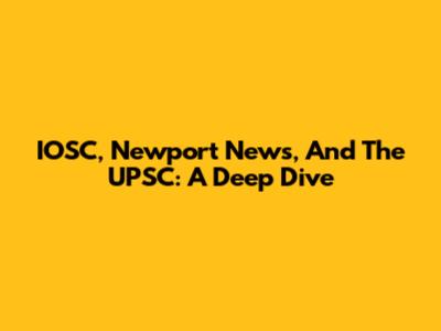IOSC, Newport News, And The UPSC: A Deep Dive