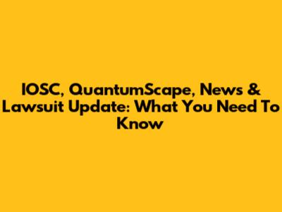 IOSC, QuantumScape, News & Lawsuit Update: What You Need To Know