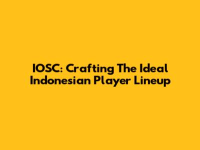 IOSC: Crafting The Ideal Indonesian Player Lineup