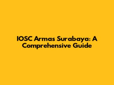 IOSC Armas Surabaya: A Comprehensive Guide