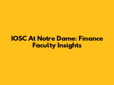 IOSC At Notre Dame: Finance Faculty Insights