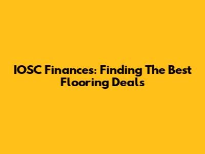 IOSC Finances: Finding The Best Flooring Deals