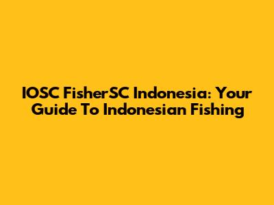 IOSC FisherSC Indonesia: Your Guide To Indonesian Fishing