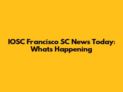 IOSC Francisco SC News Today: What's Happening