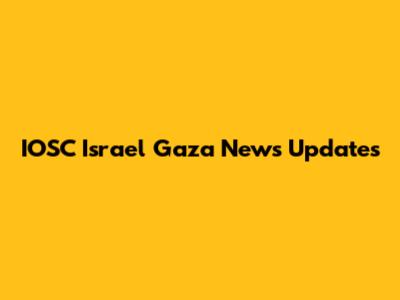 IOSC Israel Gaza News Updates