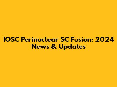 IOSC Perinuclear SC Fusion: 2024 News & Updates