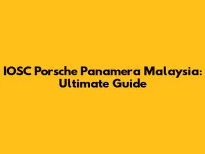 IOSC Porsche Panamera Malaysia: Ultimate Guide