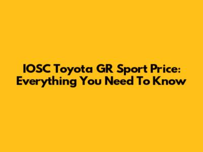 IOSC Toyota GR Sport Price: Everything You Need To Know