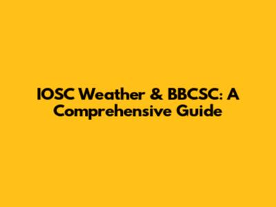IOSC Weather & BBCSC: A Comprehensive Guide