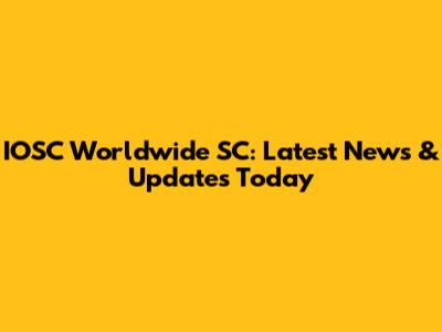 IOSC Worldwide SC: Latest News & Updates Today