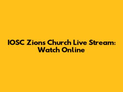 IOSC Zions Church Live Stream: Watch Online