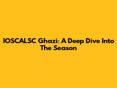 IOSCALSC Ghazi: A Deep Dive Into The Season