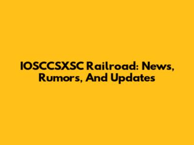 IOSCCSXSC Railroad: News, Rumors, And Updates