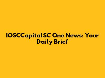 IOSCCapitalSC One News: Your Daily Brief