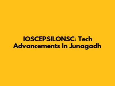 IOSCEPSILONSC: Tech Advancements In Junagadh