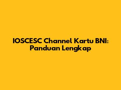 IOSCESC Channel Kartu BNI: Panduan Lengkap