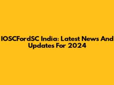 IOSCFordSC India: Latest News And Updates For 2024