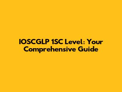 IOSCGLP 1SC Level: Your Comprehensive Guide