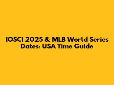 IOSCI 2025 & MLB World Series Dates: USA Time Guide