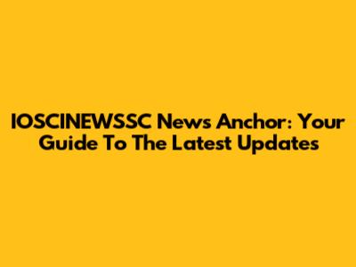 IOSCINEWSSC News Anchor: Your Guide To The Latest Updates