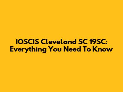 IOSCIS Cleveland SC 19SC: Everything You Need To Know