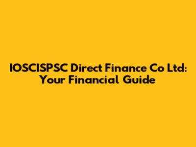 IOSCISPSC Direct Finance Co Ltd: Your Financial Guide