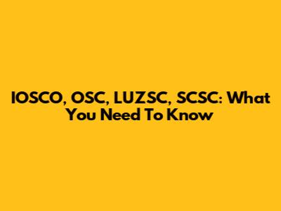 IOSCO, OSC, LUZSC, SCSC: What You Need To Know