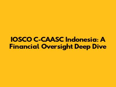 IOSCO C-CAASC Indonesia: A Financial Oversight Deep Dive