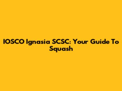 IOSCO Ignasia SCSC: Your Guide To Squash
