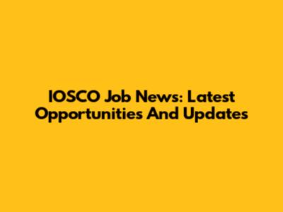 IOSCO Job News: Latest Opportunities And Updates