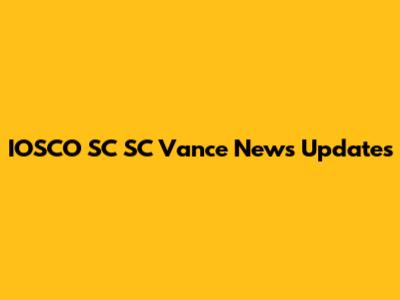 IOSCO SC SC Vance News Updates