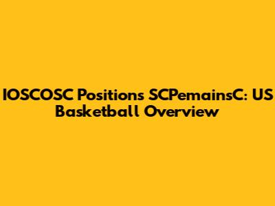 IOSCOSC Positions SCPemainsC: US Basketball Overview