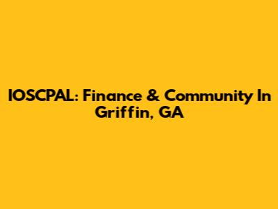 IOSCPAL: Finance & Community In Griffin, GA