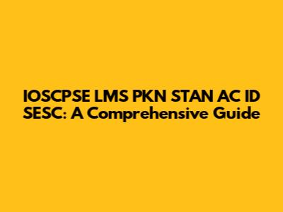 IOSCPSE LMS PKN STAN AC ID SESC: A Comprehensive Guide