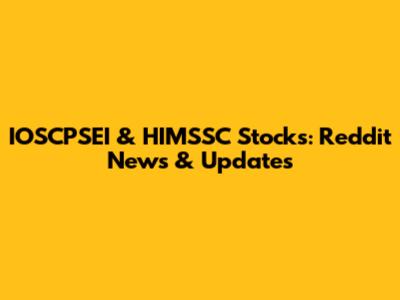 IOSCPSEI & HIMSSC Stocks: Reddit News & Updates