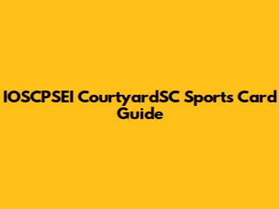 IOSCPSEI CourtyardSC Sports Card Guide