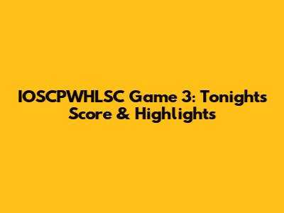 IOSCPWHLSC Game 3: Tonight's Score & Highlights