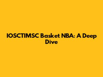 IOSCTIMSC Basket NBA: A Deep Dive