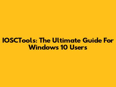 IOSCTools: The Ultimate Guide For Windows 10 Users