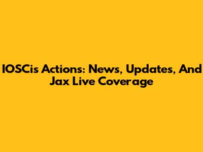 IOSCis Actions: News, Updates, And Jax Live Coverage